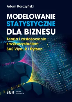 Okładka książki - Korczyński, A. (2023). Modelowanie statystyczne dla biznesu. Teoria i zastosowania z wykorzystaniem SAS Viya, R i Python. Warszawa: Oficyna Wydawnicza SGH.