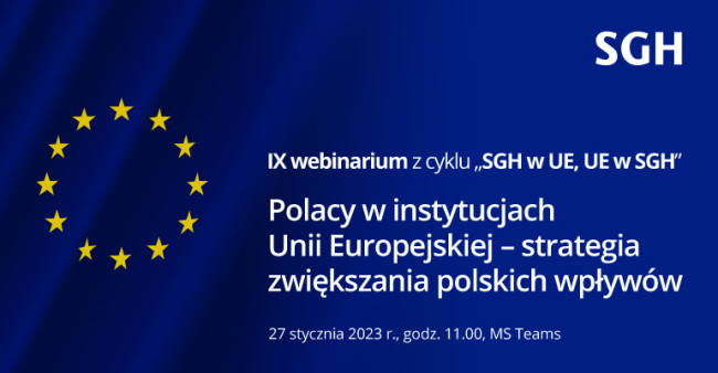 IX webinarium z cyklu "SGH w UE, UE w SGH". Polacy w instytucjach UE - strategia zwiększenia polskich wpływów. 27 stycznia 2023 r. godz. 11.00, MS Teams